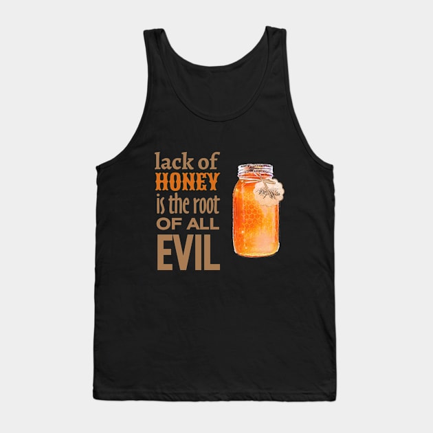 Lack of Honey is the Root of All Evil Tank Top by evisionarts